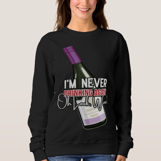 Drinking Wine I m Never Drinking Again Oh Look Win Sweatshirt (Vorderseite)