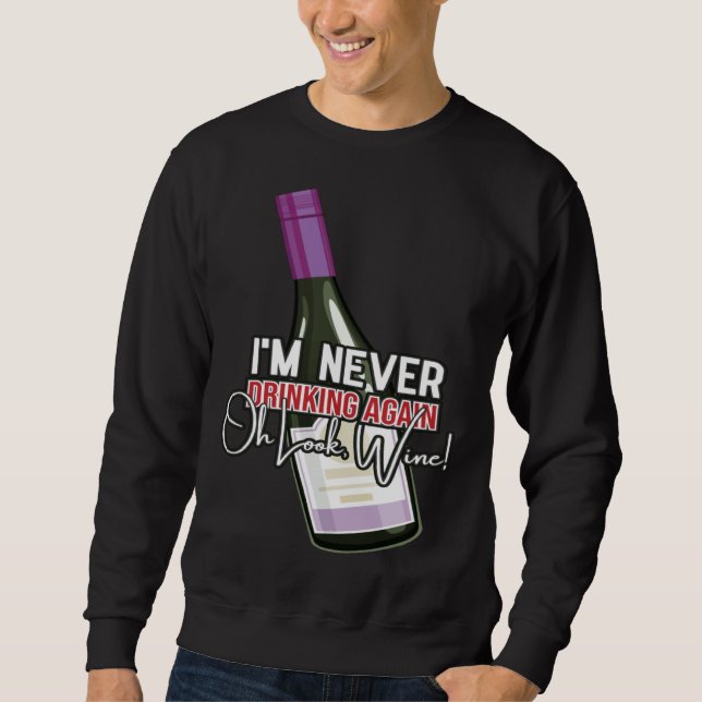 Drinking Wine I m Never Drinking Again Oh Look Win Sweatshirt (Vorderseite)
