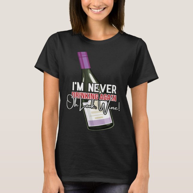Drinking Wine I m Never Drinking Again Oh Look Win T-Shirt (Vorderseite)