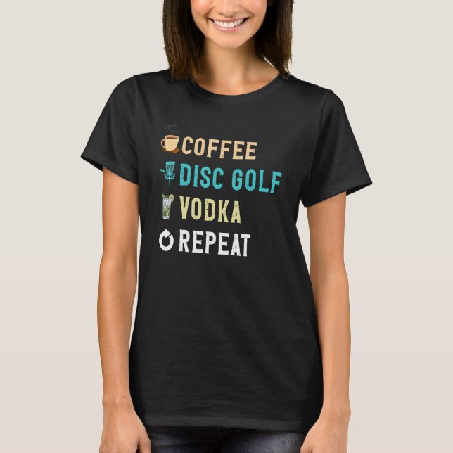 Drinks Lover Funny Coffee, Disc Golf, Vodka Repeat T-Shirt (Vorderseite)