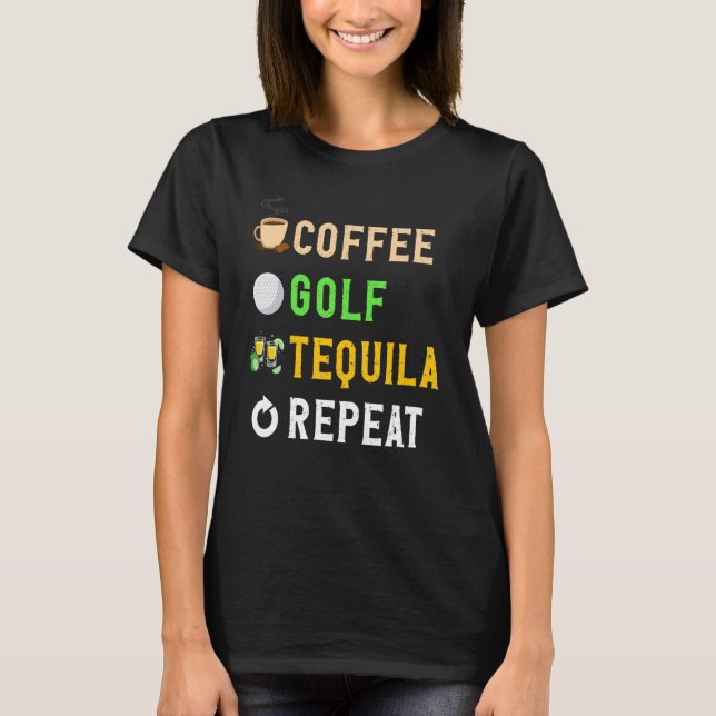 Drinks Lover Funny Coffee, Golf, Tequila Repeat No T-Shirt (Vorderseite)