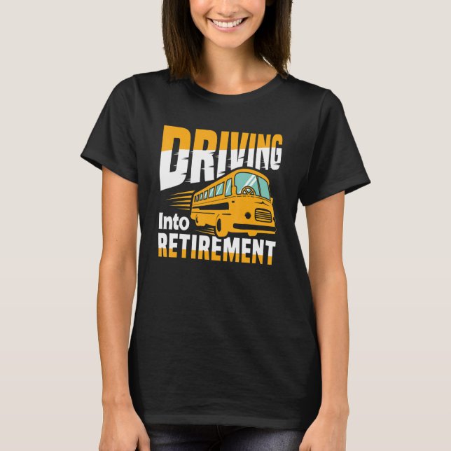 Driving Into Retirement School Bus Driver T-Shirt (Vorderseite)