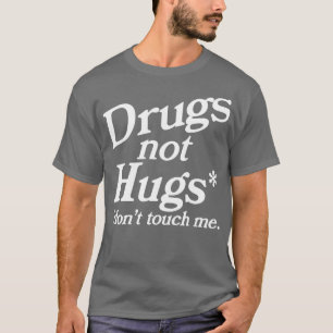 Drogen statt Umarmungen Fass mich nicht an T-Shirt