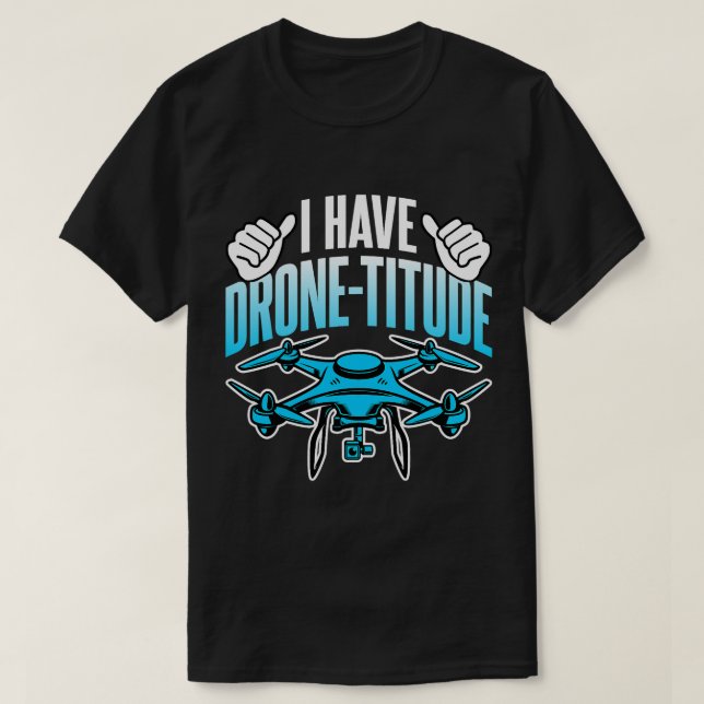 Drohne Lover I have DroneTitude Funny Drone Pilot T-Shirt (Design vorne)