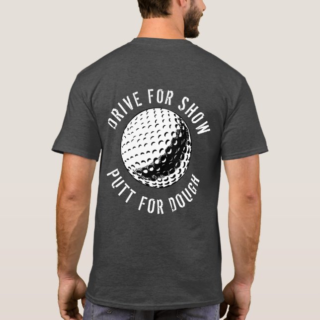Drôle Drive Pour Show Putt Pour Dough Golf T-Shirt (Dos)