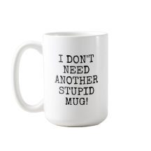 Drôle, je n'ai pas besoin d'une autre mug stupide