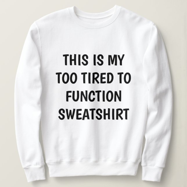 Drôle "TROP FATIGUÉ À FONCTIONNER" Sweatshirt (Design devant)