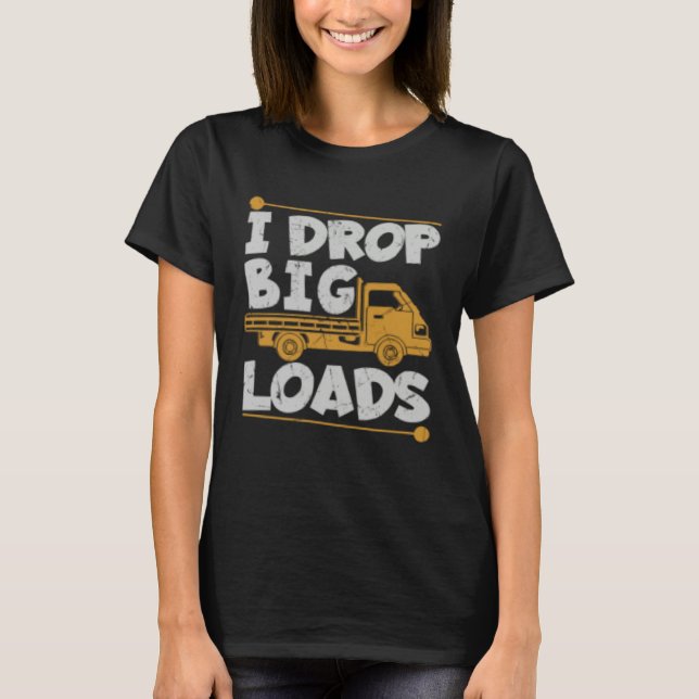 Drop Big Loads Trucker Pun Loading Truck Drivers T-Shirt (Vorderseite)