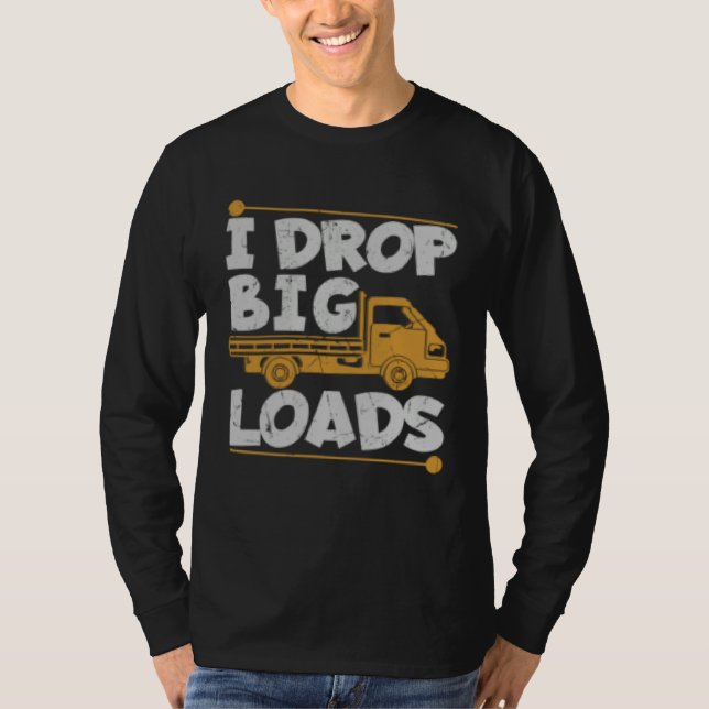 Drop Big Loads Trucker Pun Loading Truck Drivers T-Shirt (Vorderseite)