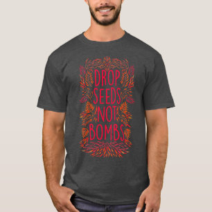 Drop Seeds Not Bombs  T-Shirt