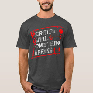 Drücken Sie die Dauerhaftigkeit, bis etwas passier T-Shirt