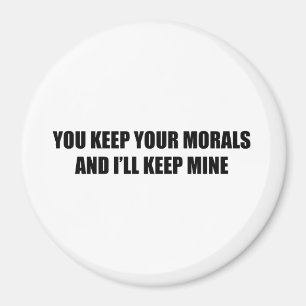 Du behalte deine Moral, und ich behalt meinen Magnet