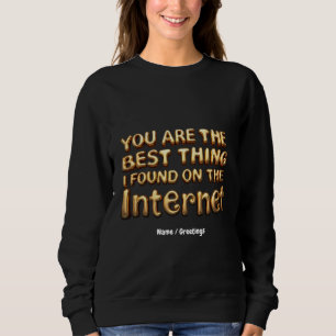 Du bist das Beste, was ich im Internet gefunden ha Sweatshirt