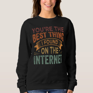 Du bist das Beste, was ich im Internet gefunden ha Sweatshirt