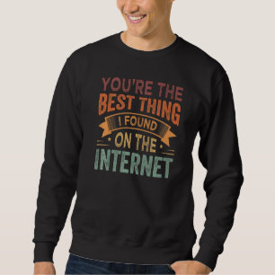 Du bist das Beste, was ich im Internet gefunden ha Sweatshirt