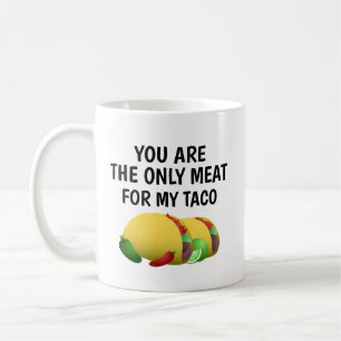 du bist das einzige Fleisch für meinen Taco, Kaffeetasse