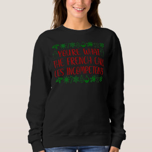 Du bist das, was die Franzosen als inkompetenten C Sweatshirt