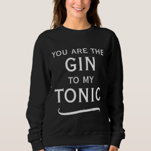 Du bist der Gin zu meinem Tonic süß schwarz und we Sweatshirt