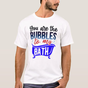 Du bist die Blasen für mein Bad T-Shirt