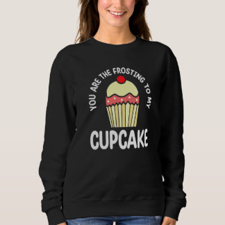 Du bist die Glasur für meinen Cupcake-Gebäckkuchen Sweatshirt