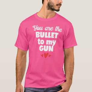 Du bist die Kugel zu meiner Waffe T-Shirt