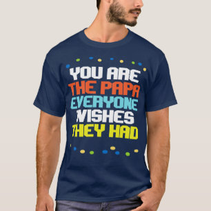 Du bist die Papa, die alle wünschten, sie hätten T-Shirt