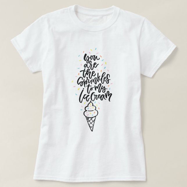 Du bist die Sprinkler meiner Eiscreme T-Shirt (Design vorne)