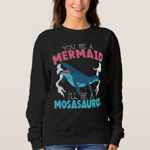 Du bist eine Meerjungfrau, ich werde ein Mosasauru Sweatshirt