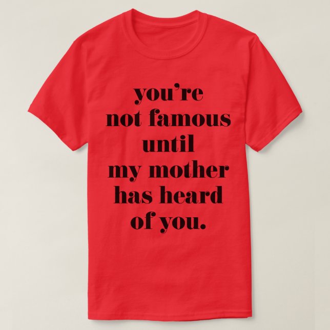 Du bist erst berühmt, wenn meine Mutter von dir ge T-Shirt (Design vorne)