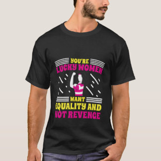 Du bist glücklich, dass Frauen Gleichheit und nich T-Shirt