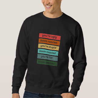 Du bist hässlich dumm und fett Boom Geröstet Sweatshirt