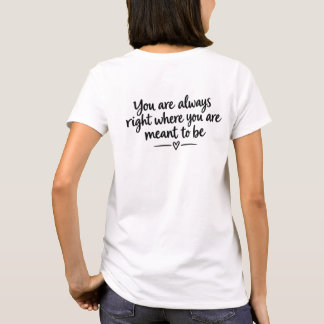 Du bist immer genau dort, wo du sein sollst T-Shirt