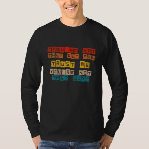 Du bist nicht der Typ, der mir vertrauen kann, du  T-Shirt