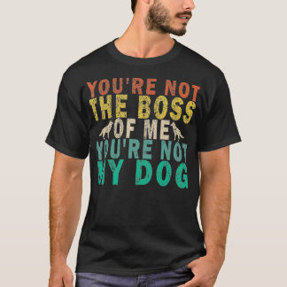 Du bist nicht mein Chef, du bist nicht mein Hund R T-Shirt