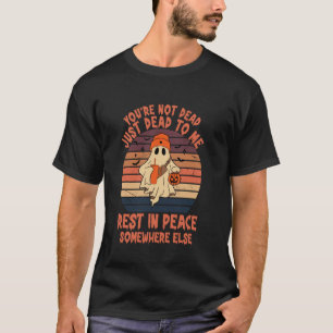 Du bist nicht nur tot für mich Erholung in Frieden T-Shirt