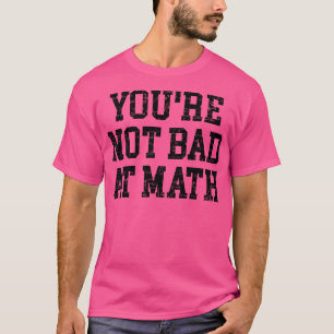 Du bist nicht schlecht in Mathe T-Shirt