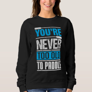 Du bist nie zu alt, um ein Drachenboot zu paddeln Sweatshirt