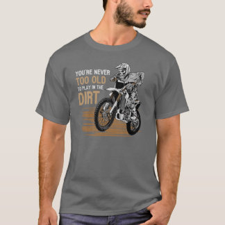 Du bist nie zu alt, um im Dreck zu spielen Biking  T-Shirt