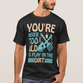 Du bist nie zu alt, um im Dreck zu spielen T-Shirt