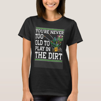 Du bist nie zu alt, um im Dreckgarten zu spielen T-Shirt