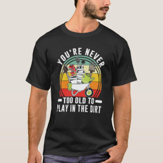 Du bist nie zu alt, um im Schattengarten zu spiele T-Shirt