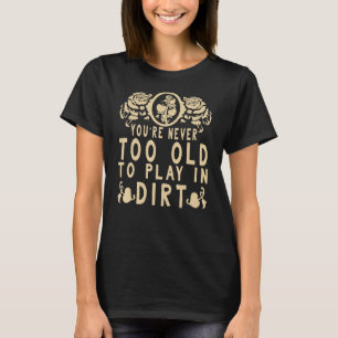 Du bist nie zu alt, um im Schattengarten zu spiele T-Shirt