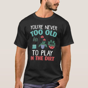 Du bist nie zu alt, um im Schattengarten zu spiele T-Shirt