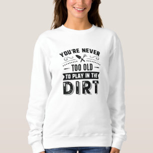 Du bist nie zu alt, um im Schmutz zu spielen Sweatshirt