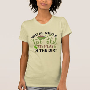 Du bist nie zu alt, um im Schmutz zu spielen T-Shirt