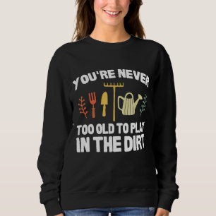 Du bist nie zu alt, um im schmutzigen, lustigen Ga Sweatshirt