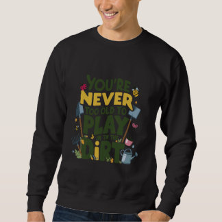 Du bist nie zu alt, um im schmutzigen, lustigen Ga Sweatshirt