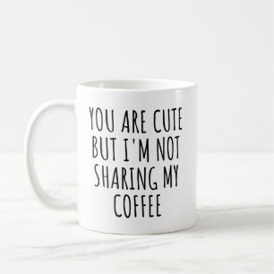 Du bist Niedlich, aber ich teile meinen Kaffee nic Kaffeetasse