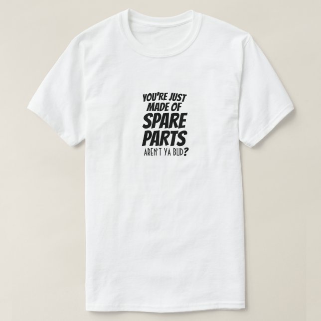 Du bist nur aus Ersatzteilen gemacht? T-Shirt (Design vorne)