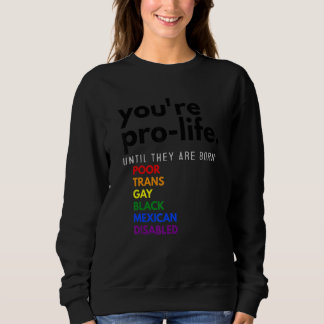 Du bist pro Life, bis sie arm, trans und schwul ge Sweatshirt